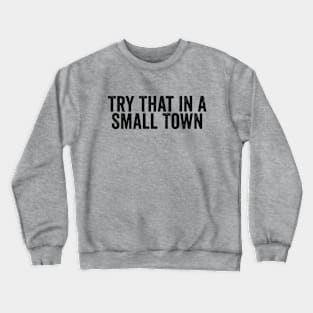 Fun Try That In A Small Town Word Black Crewneck Sweatshirt